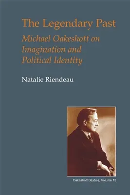 Le passé légendaire : Michael Oakeshott sur l'imagination et l'identité politique - The Legendary Past: Michael Oakeshott on Imagination and Political Identity