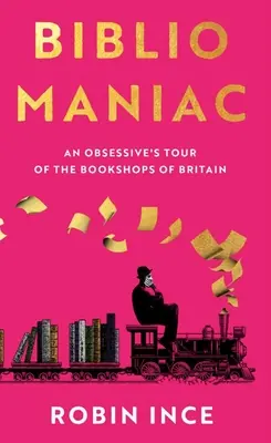 Bibliomaniac : une visite obsessionnelle des librairies britanniques - Bibliomaniac: An Obsessive's Tour of the Bookshops of Britain