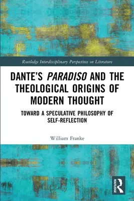 Le Paradis de Dante et les origines théologiques de la pensée moderne : Vers une philosophie spéculative de l'autoréflexion - Dante's Paradiso and the Theological Origins of Modern Thought: Toward a Speculative Philosophy of Self-Reflection