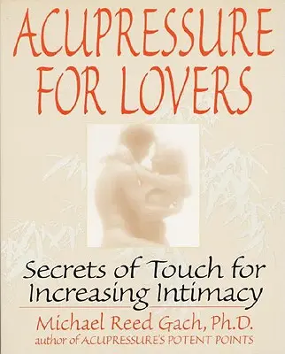Acupression pour les amoureux : Les secrets du toucher pour accroître l'intimité - Acupressure for Lovers: Secrets of Touch for Increasing Intimacy