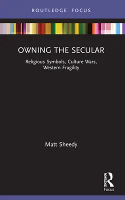 S'approprier le séculier : Symboles religieux, guerres culturelles, fragilité de l'Occident - Owning the Secular: Religious Symbols, Culture Wars, Western Fragility