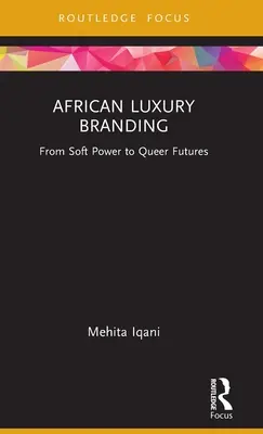 L'image de marque du luxe africain : Du soft power au Queer Futures - African Luxury Branding: From Soft Power to Queer Futures