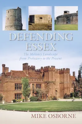 La défense de l'Essex : Le paysage militaire de la préhistoire à nos jours - Defending Essex: The Military Landscape from Prehistory to the Present