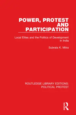 Pouvoir, protestation et participation : Les élites locales et la politique de développement en Inde - Power, Protest and Participation: Local Elites and the Politics of Development in India