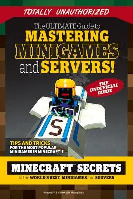 Le guide ultime pour maîtriser les mini-jeux et les serveurs : Les secrets de Minecraft pour les meilleurs serveurs et mini-jeux du monde - The Ultimate Guide to Mastering Minigames and Servers: Minecraft Secrets to the World's Best Servers and Minigames