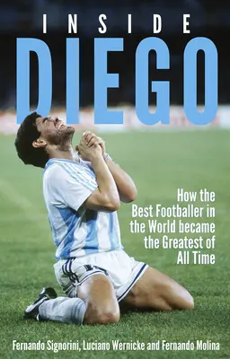 Inside Diego : Comment le meilleur footballeur du monde est devenu le plus grand de tous les temps - Inside Diego: How the Best Footballer in the World Became the Greatest of All Time