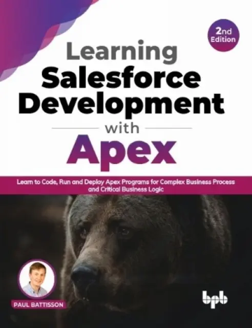 Apprendre le développement Salesforce avec Apex - Apprendre à coder, exécuter et déployer des programmes Apex pour les processus métier complexes et la logique métier critique - Learning Salesforce Development with Apex - Learn to Code, Run and Deploy Apex Programs for Complex Business Process and Critical Business Logic