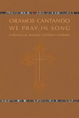 Oramos Cantando : Nous prions en chantant : Un hymne catholique bilingue - Oramos Cantando: We Pray in Song: A Bilingual Roman Catholic Hymnal