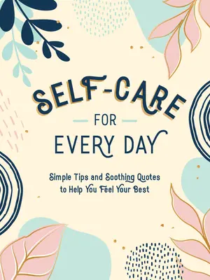 Prendre soin de soi au quotidien : Conseils simples et citations apaisantes pour vous aider à vous sentir au mieux de votre forme - Self-Care for Every Day: Simple Tips and Soothing Quotes to Help You Feel Your Best