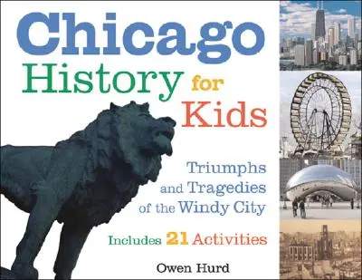Chicago History for Kids : Triumphs and Tragedies of the Windy City (L'histoire de Chicago pour les enfants : triomphes et tragédies de la ville des vents) comprend 21 activités - Chicago History for Kids: Triumphs and Tragedies of the Windy City Includes 21 Activities