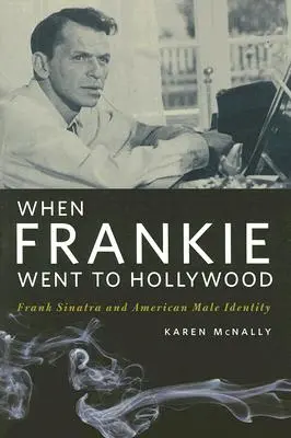 Quand Frankie allait à Hollywood : Frank Sinatra et l'identité masculine américaine - When Frankie Went to Hollywood: Frank Sinatra and American Male Identity