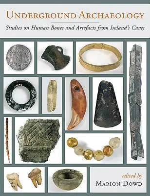 Archéologie souterraine : Études sur les ossements humains et les objets provenant des grottes d'Irlande - Underground Archaeology: Studies on Human Bones and Artefacts from Ireland's Caves