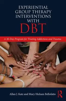 Interventions de thérapie de groupe expérientielle avec la TCD - Un programme de 30 jours pour traiter les addictions et les traumatismes - Experiential Group Therapy Interventions with DBT - A 30-Day Program for Treating Addictions and Trauma