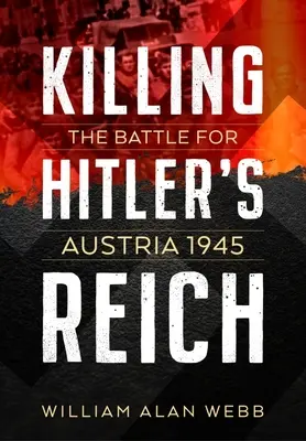 Tuer le Reich d'Hitler : La bataille pour l'Autriche en 1945 - Killing Hitler's Reich: The Battle for Austria 1945