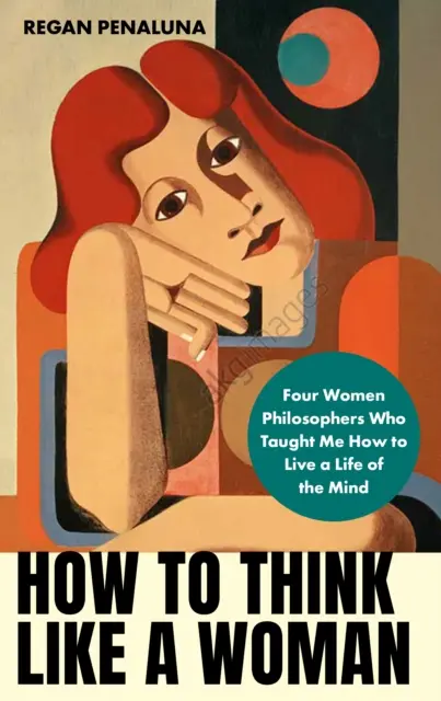 Comment penser comme une femme - Quatre femmes philosophes qui m'ont appris à aimer la vie de l'esprit (Penaluna Regan (auteur)) - How to Think Like a Woman - Four Women Philosophers Who Taught Me How to Love the Life of the Mind (Penaluna Regan (author))