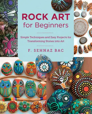 L'art rupestre pour les débutants : Techniques simples et projets faciles pour transformer les pierres en art - Rock Art for Beginners: Simple Techiques and Easy Projects for Transforming Stones Into Art