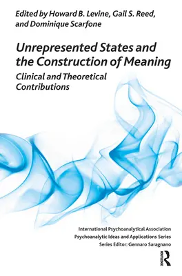 États non représentés et construction du sens : Contributions cliniques et théoriques - Unrepresented States and the Construction of Meaning: Clinical and Theoretical Contributions