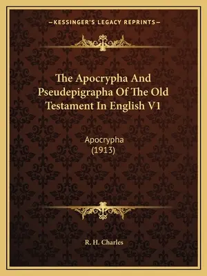 Les Apocryphes et Pseudépigraphes de l'Ancien Testament en anglais V1 : Apocrypha (1913) - The Apocrypha and Pseudepigrapha of the Old Testament in English V1: Apocrypha (1913)