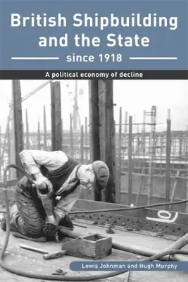 La construction navale britannique et l'État depuis 1918 - Une économie politique du déclin - British Shipbuilding and the State since 1918 - A Political Economy of Decline