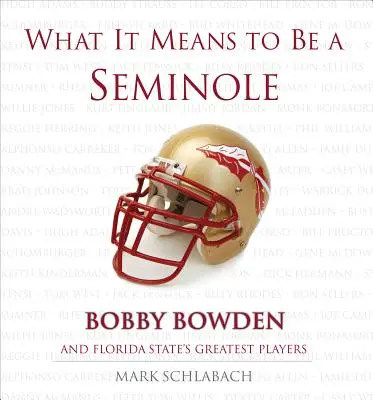 Ce que signifie être un Seminole : Bobbie Bowden et les plus grands joueurs de l'État de Floride - What It Means to Be a Seminole: Bobbie Bowden and Florida State's Greatest Players