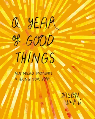 Year of Good Things - 365 micro-moments pour vous apporter de la joie - Year of Good Things - 365 micro-moments to bring you joy