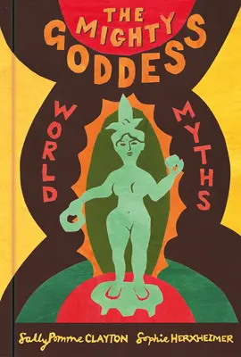 La puissante déesse : Mythes du monde - The Mighty Goddess: World Myths