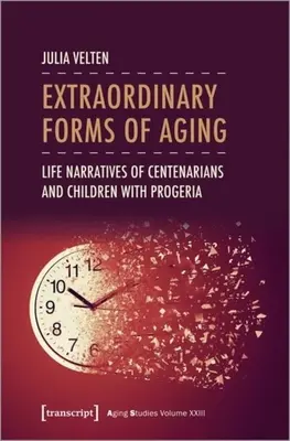 Formes extraordinaires de vieillissement : Récits de vie de centenaires et d'enfants atteints de progéria - Extraordinary Forms of Aging: Life Narratives of Centenarians and Children with Progeria