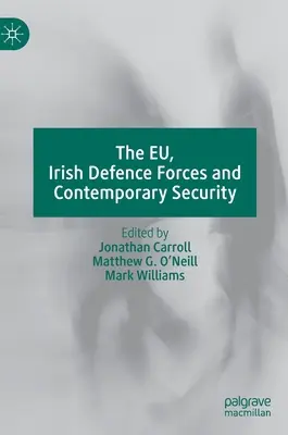 L'Union européenne, les forces de défense irlandaises et la sécurité contemporaine - The Eu, Irish Defence Forces and Contemporary Security