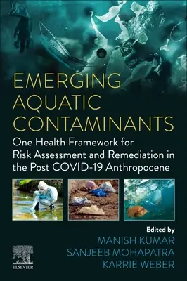 Contaminants aquatiques émergents : Un cadre sanitaire unique pour l'évaluation des risques et l'assainissement dans l'anthropocène post-Covid-19 - Emerging Aquatic Contaminants: One Health Framework for Risk Assessment and Remediation in the Post COVID-19 Anthropocene