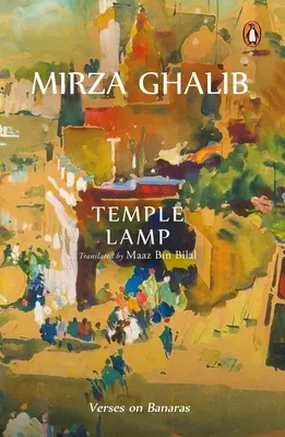 La lampe du temple : Versets sur Banaras par Mirza Asadullah Beg Khan - Temple Lamp: Verses on Banaras by Mirza Asadullah Beg Khan