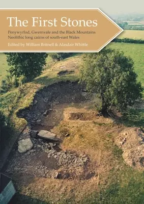 Les premières pierres : Penywyrlod, Gwernvale et les longs cairns néolithiques des montagnes noires du sud-est du Pays de Galles - The First Stones: Penywyrlod, Gwernvale and the Black Mountains Neolithic Long Cairns of South-East Wales