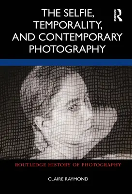 Le selfie, la temporalité et la photographie contemporaine - The Selfie, Temporality, and Contemporary Photography