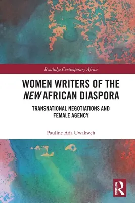 Les écrivaines de la nouvelle diaspora africaine : négociations transnationales et agence féminine - Women Writers of the New African Diaspora: Transnational Negotiations and Female Agency