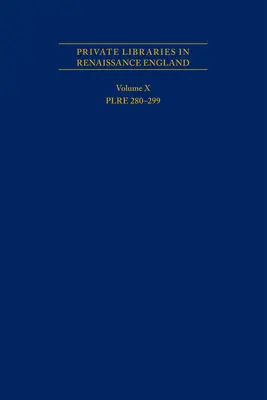 Bibliothèques privées dans l'Angleterre de la Renaissance : Une collection et un catalogue de listes de livres des Tudor et des premiers Stuart - Volume X Plre 280-299 : Volume 562 - Private Libraries in Renaissance England: A Collection and Catalogue of Tudor and Early Stuart Book-Lists - Volume X Plre 280-299: Volume 562