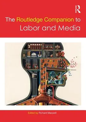 The Routledge Companion to Labor and Media (en anglais) - The Routledge Companion to Labor and Media