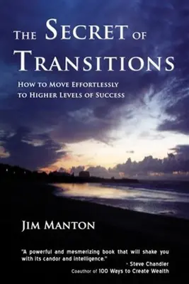 Le secret des transitions : Comment passer sans effort à des niveaux de réussite plus élevés - The Secret of Transitions: How to Move Effortlessly to Higher Levels of Success