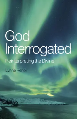 Dieu interrogé : Réinterpréter le divin - God Interrogated: Reinterpreting the Divine