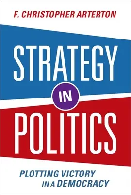 La stratégie en politique - Tracer la voie de la victoire en démocratie - Strategy in Politics - Plotting Victory in a Democracy