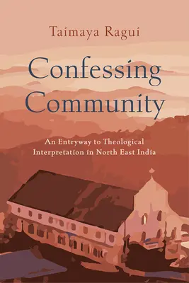 La communauté confessante : Une voie d'accès à l'interprétation théologique dans le nord-est de l'Inde - Confessing Community: An Entryway to Theological Interpretation in North East India