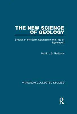 La nouvelle science de la géologie : Études sur les sciences de la Terre à l'ère de la révolution - The New Science of Geology: Studies in the Earth Sciences in the Age of Revolution