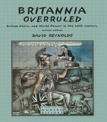 Britannia Overruled : La politique britannique et la puissance mondiale au XXe siècle - Britannia Overruled: British Policy and World Power in the Twentieth Century