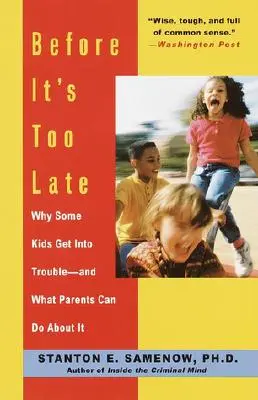 Avant qu'il ne soit trop tard : Pourquoi certains enfants s'attirent des ennuis - et ce que les parents peuvent faire à ce sujet - Before It's Too Late: Why Some Kids Get Into Trouble--And What Parents Can Do about It