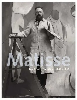 Matisse : L'invention radicale, 1913-1917 - Matisse: Radical Invention, 1913-1917