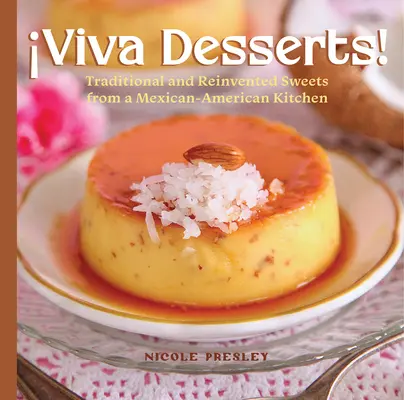 Viva Desserts ! Sucreries traditionnelles et réinventées d'une cuisine mexico-américaine - Viva Desserts!: Traditional and Reinvented Sweets from a Mexican-American Kitchen