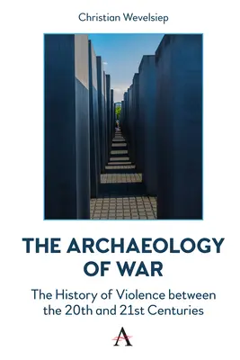 L'archéologie de la guerre : l'histoire de la violence entre le XXe et le XXIe siècle - The Archaeology of War: The History of Violence Between the 20th and 21st Centuries