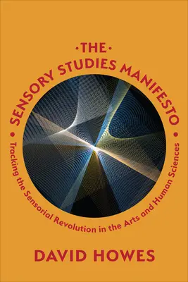 Manifeste des études sensorielles : Suivre la révolution sensorielle dans les arts et les sciences humaines - Sensory Studies Manifesto: Tracking the Sensorial Revolution in the Arts and Human Sciences