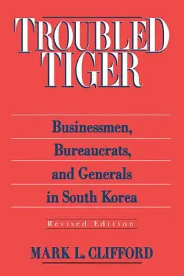 Troubled Tiger : Hommes d'affaires, bureaucrates et généraux en Corée du Sud - Troubled Tiger: Businessmen, Bureaucrats and Generals in South Korea