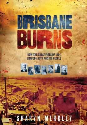 Brisbane brûle : Comment les grands incendies de 1864 ont façonné une ville et ses habitants - Brisbane Burns: How the Great Fires of 1864 Shaped a City and Its People