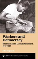 Travailleurs et démocratie - Le mouvement ouvrier indonésien, 1949-1957 - Workers and Democracy - The Indonesian Labour Movement, 1949-1957