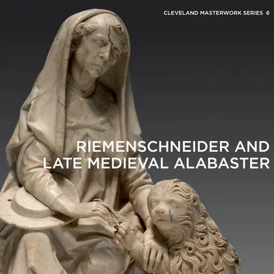 Riemenschneider et l'albâtre du Moyen Âge tardif - Riemenschneider and Late Medieval Alabaster